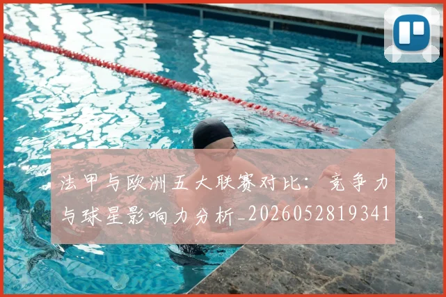 法甲与欧洲五大联赛对比:竞争力与球星影响力分析_20260528193414