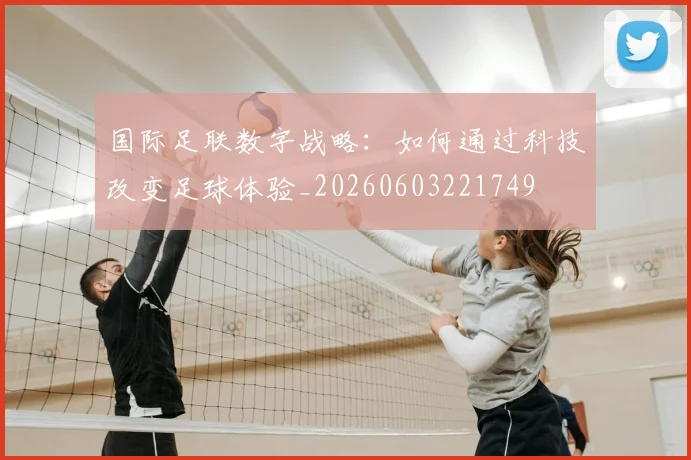 国际足联数字战略:如何通过科技改变足球体验_20260603221749