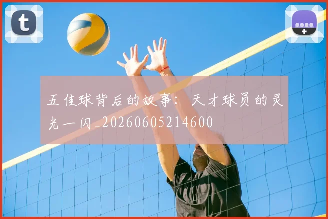 五佳球背后的故事：天才球员的灵光一闪_20260605214600
