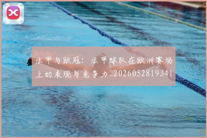 法甲与欧冠:法甲球队在欧洲赛场上的表现与竞争力_20260528193414