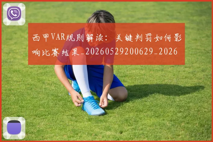 西甲VAR规则解读:关键判罚如何影响比赛结果_20260529200629_20260703181832