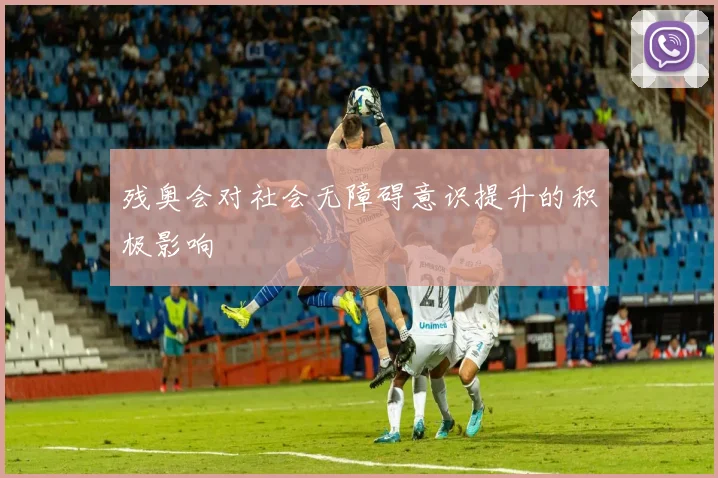 残奥会对社会无障碍意识提升的积极影响